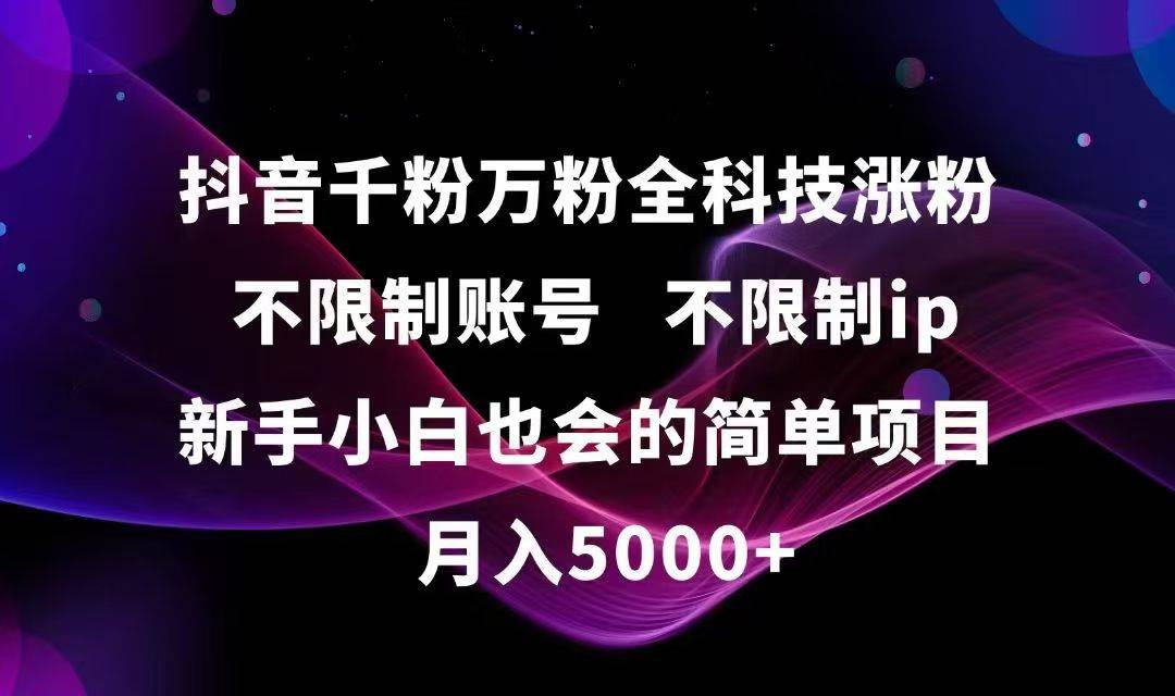（15083期）抖音千粉万粉全科技涨粉,不限制账号,不限制ip,新手小白也会的简单项目,…-鲲鹏云网创