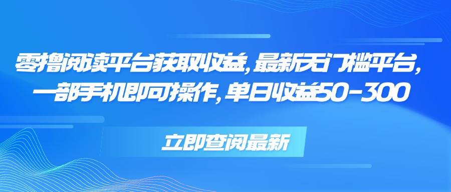 （15518期）零撸阅读平台获取收益，最新无门槛平台，一部手机即可操作，单日收益50…-鲲鹏云网创