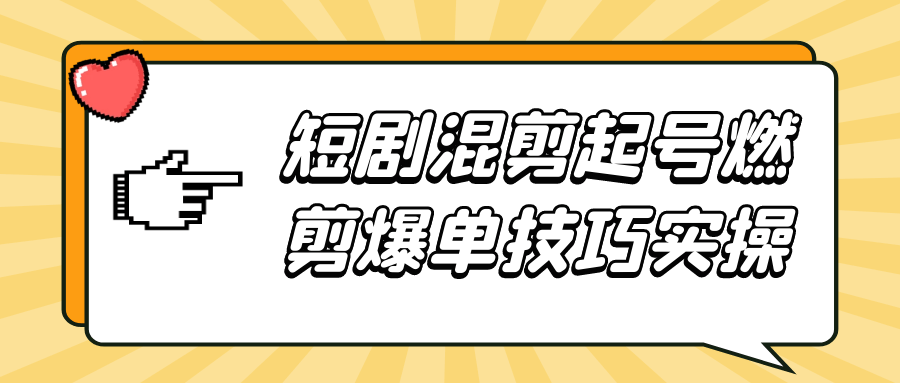 短剧混剪起号燃剪爆单技巧实操-鲲鹏云网创