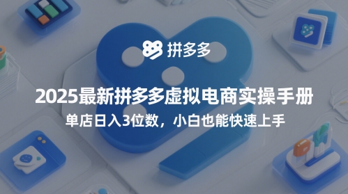 2025最新拼多多虚拟电商实操手册，单店日入3位数，小白也能快速上手【附赠选品工具】-鲲鹏云网创