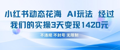小红书动态花海AI玩法，我们实操3天变现1420-鲲鹏云网创