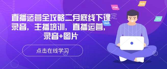 直播运营全攻略二月底线下课录音，主播培训，直播运营，录音+图片-鲲鹏云网创