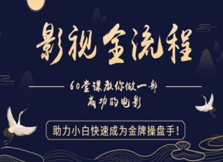 【影视全流程】教你做一部成功的电影，助力小白快速成为金牌操盘手-鲲鹏云网创