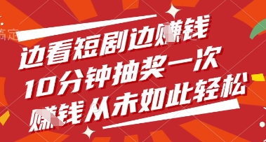 边看短剧边挣钱，10分钟抽奖一次，挣钱从未如此轻松【揭秘】-鲲鹏云网创