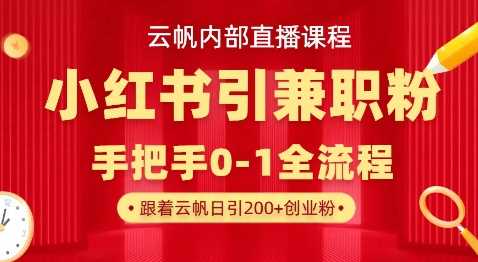 云帆内部直播课，小红书引流兼职粉教程，日引500+月变现过W-鲲鹏云网创