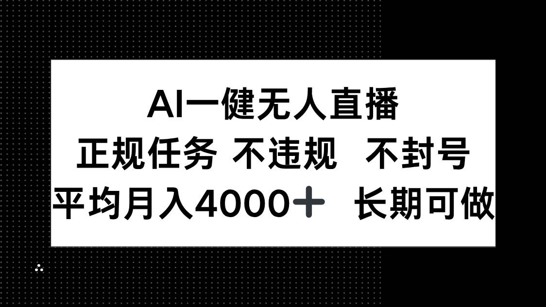 （14780期）AI一键无人直播，正规任务 不违规 不封号，平均月入4000+ 长期可做-鲲鹏云网创