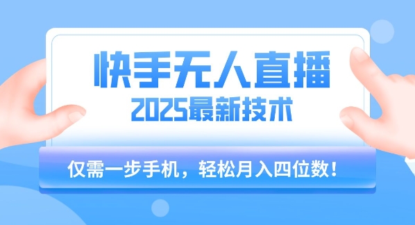 【快手无人直播】2025年最新玩法，只需一部手机，轻松月入四位数【揭秘】-鲲鹏云网创