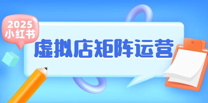 小红书虚拟店矩阵运营，铺货少款笔记，半自动化，开店轻松玩副业-鲲鹏云网创