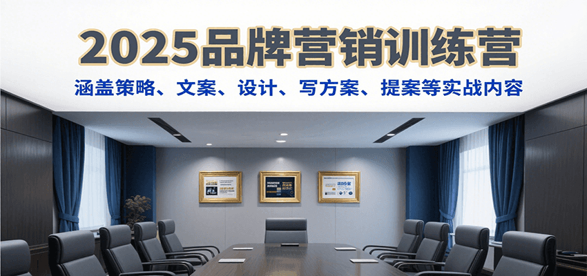 2025品牌营销训练营，涵盖策略、文案、设计、写方案、提案等实战内容-鲲鹏云网创