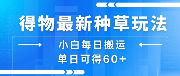 得物最新种草玩法，小白每日搬运单日可得60+-鲲鹏云网创