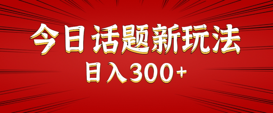 今日话题新玩法，几分钟可以制作一个，多种变现玩法日入300+-鲲鹏云网创