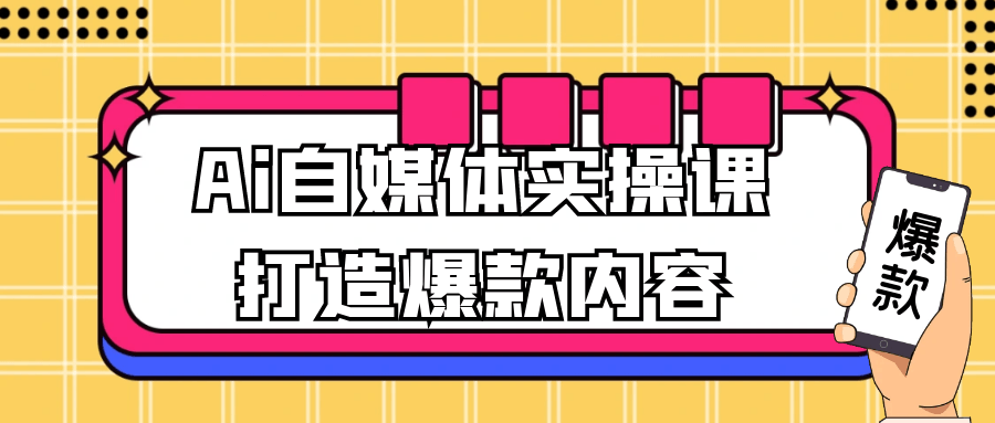 Ai自媒体实操课打造爆款内容-鲲鹏云网创