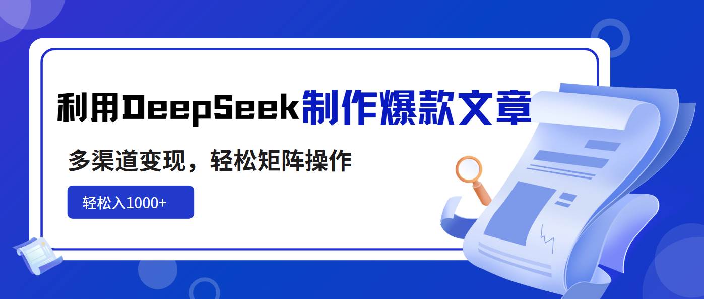 （14595期）利用DeepSeek制作爆款文章，多渠道变现，轻松矩阵操作，轻松日入1000+-鲲鹏云网创