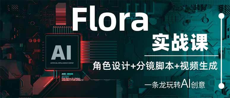 （14225期）Flora实战课：角色设计+分镜脚本+视频生成，一条龙玩转AI创意-鲲鹏云网创
