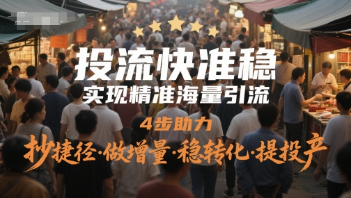 投流快准稳，实现精准海量引流，4步助力，抄捷径·做增量·稳转化·提投产-鲲鹏云网创