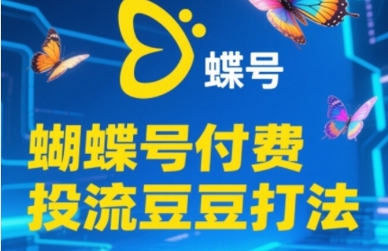 2025蝴蝶号付费投流豆豆打法，助新手快速掌握付费流量撬动自然流的核心玩法-鲲鹏云网创
