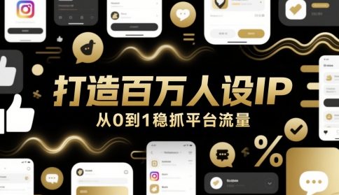 打造百万人设IP，从0到1稳抓平台流量-鲲鹏云网创