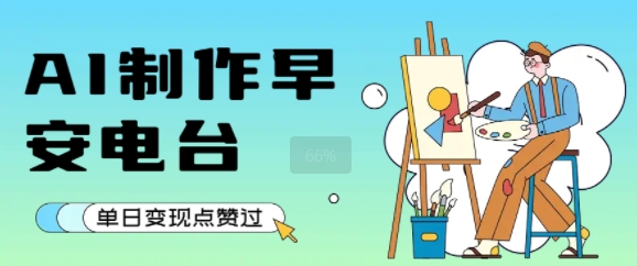 用AI制作早安电台，单日变现1k+，条条点赞过W-鲲鹏云网创