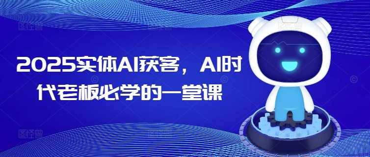 2025实体AI获客，AI时代老板必学的一堂课-鲲鹏云网创