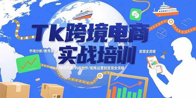 （15584期）Tk跨境电商实战培训：市场分析/账号搭建/内容创作/矩阵运营到变现全流程-鲲鹏云网创