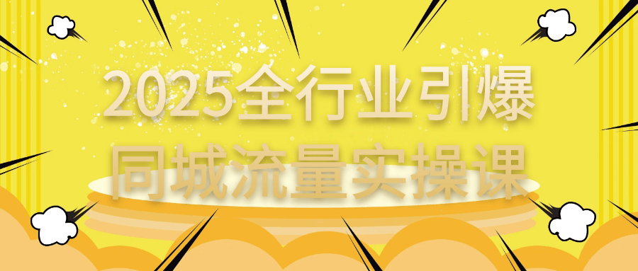 2025全行业引爆同城流量实操课-鲲鹏云网创