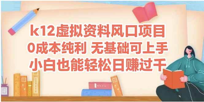 （14810期）k12虚拟资料风口项目，小白也能轻松日赚四位数-鲲鹏云网创