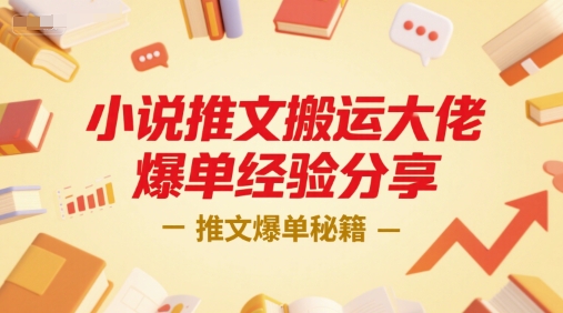 小说推文搬运大佬爆单经验分享，推文爆单秘籍-鲲鹏云网创