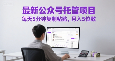 最新公众号托管项目，每天5分钟复制粘贴，月入5位数【揭秘】-鲲鹏云网创