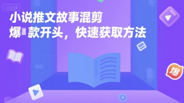 小说推文故事混剪爆款开头，快速获取方法-鲲鹏云网创