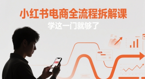 小红书电商全流程拆解课，学这一门就够了-鲲鹏云网创