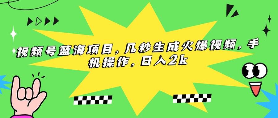 （15320期）视频号蓝海项目，几秒生成火爆视频，手机操作，日入2k-鲲鹏云网创
