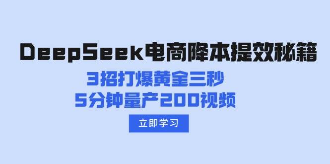 DeepSeek电商降本提效秘籍：3招打爆黄金三秒，5分钟量产200视频-鲲鹏云网创