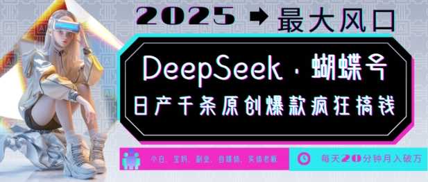 DeepSeek+蝴蝶号，2025年最大风口，日产千条原创爆款，轻松月入破W-鲲鹏云网创
