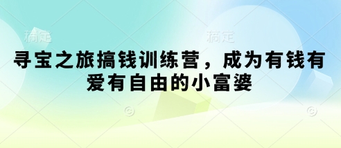 寻宝之旅搞钱训练营，成为有钱有爱有自由的小富婆-鲲鹏云网创