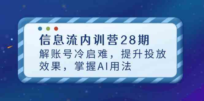 信息流内训营28期，解账号冷启难，提升投放效果，掌握AI用法-鲲鹏云网创