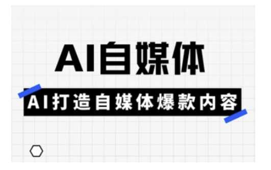 Ai自媒体实操课，AI打造自媒体爆款内容-鲲鹏云网创