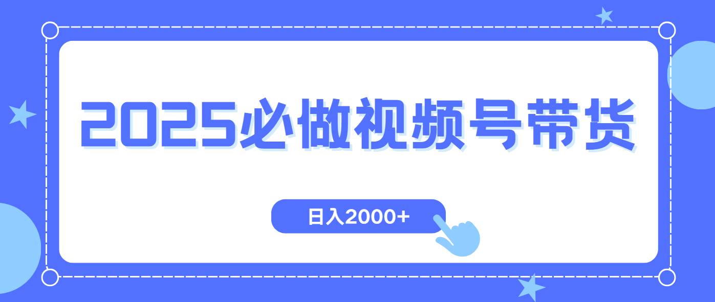 （14259期）视频号带货，纯自然流，起号简单，爆率高轻松日入2000+-鲲鹏云网创