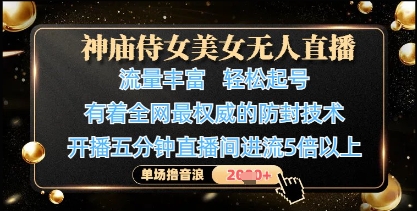 神庙侍女美女无人直播，轻松起号，有着全网最权威的防封技术，单场撸音浪1k+-鲲鹏云网创