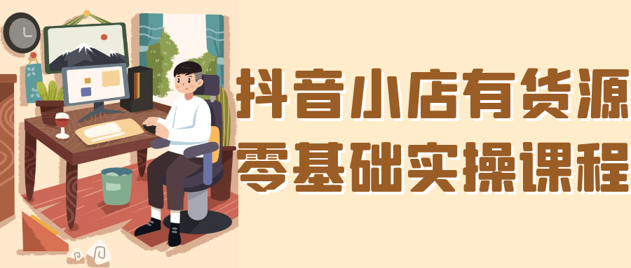 抖音小店有货源零基础实操课程-鲲鹏云网创