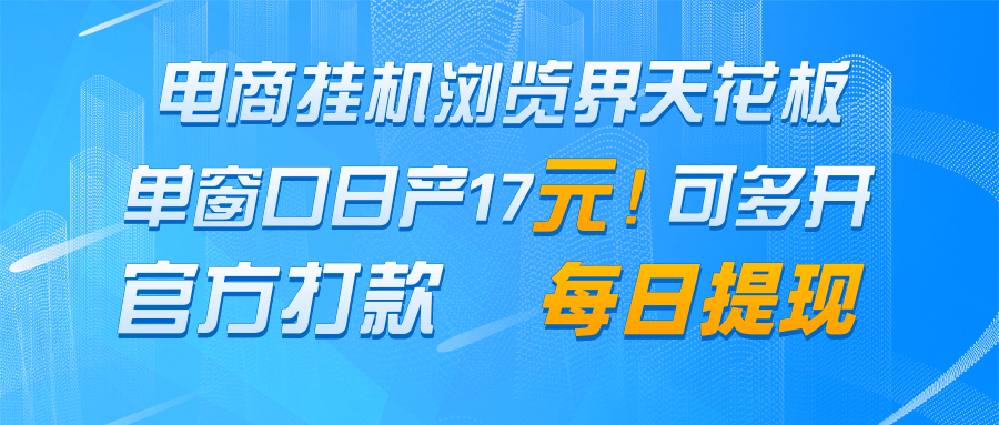 电商挂机浏览界天花板 单窗口日收益17＋ 每日提现 官方打款-鲲鹏云网创