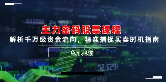 （14976期）主力密码股票课程，解析千万级资金流向，精准捕捉买卖时机指南（6月更新）-鲲鹏云网创