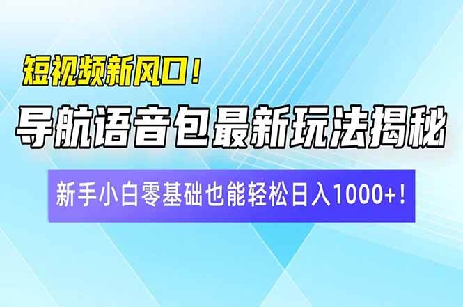 （14492期）短视频新风口！导航语音包最新玩法揭秘，新手小白零基础也能轻松日入10…-鲲鹏云网创