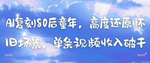 AI复刻80后童年，高度还原怀旧场景，单条视频收入几张-鲲鹏云网创