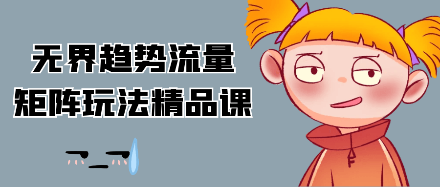 无界趋势流量矩阵玩法精品课-鲲鹏云网创