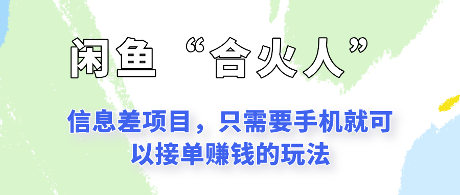闲鱼“合火人”玩法，一个只需要手机就能赚钱的小项目-鲲鹏云网创
