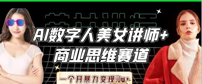 AI数字人美女讲师+商业思维赛道，一个月暴力变现过W+-鲲鹏云网创