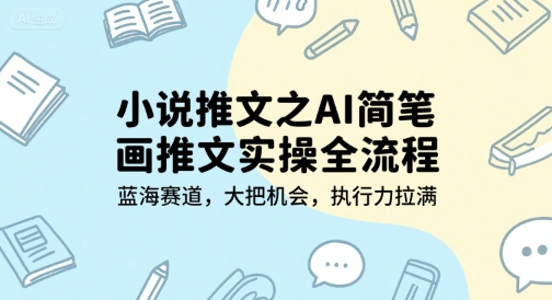 小说推文之AI简笔画推文实操全流程，蓝海赛道，大把机会，执行力拉满-鲲鹏云网创