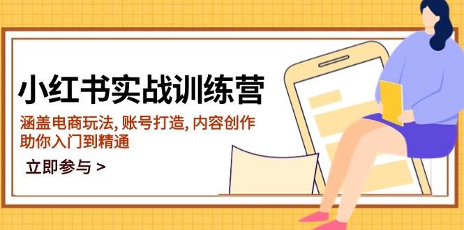 小红书实战训练营，涵盖电商玩法, 账号打造, 内容创作, 助你入门到精通-鲲鹏云网创