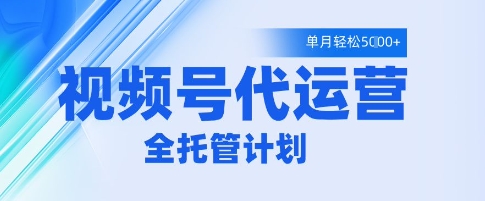 视频号代运营2.0，全程托管招募，单月轻松变现5k【揭秘】-鲲鹏云网创