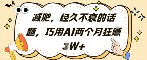 减肥，经久不衰的话题，巧用AI两个月狂挣2W+-鲲鹏云网创